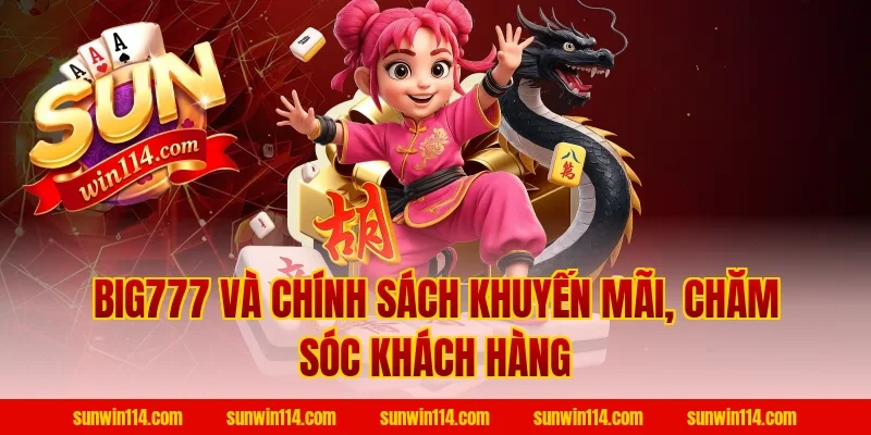 Big777 và chính sách khuyến mãi, chăm sóc khách hàng