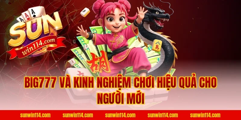 Big777 và kinh nghiệm chơi hiệu quả cho người mới