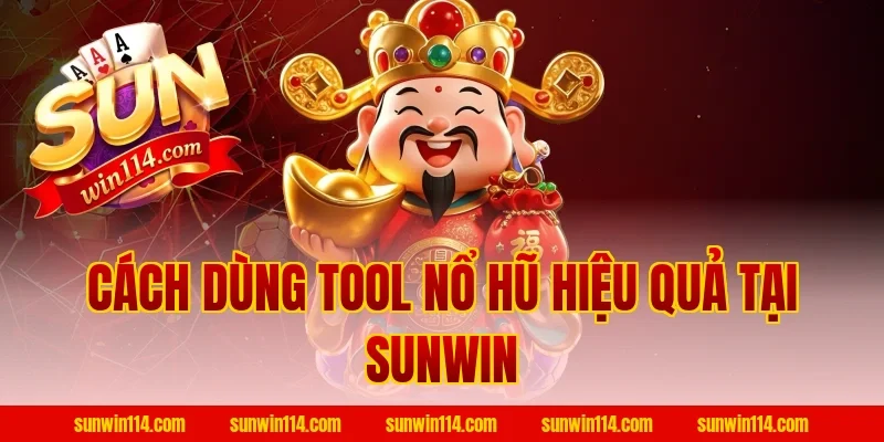 Cách Dùng Tool Nổ Hũ Hiệu Quả Tại Sunwin