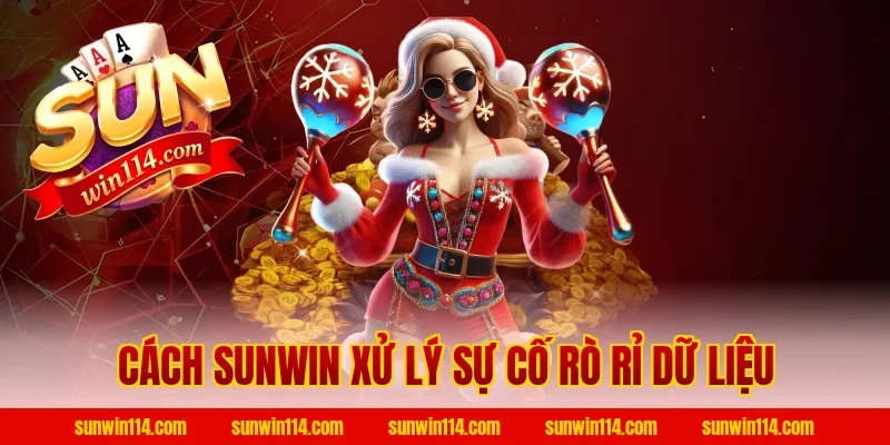 Cách Sunwin Xử Lý Sự Cố Rò Rỉ Dữ Liệu