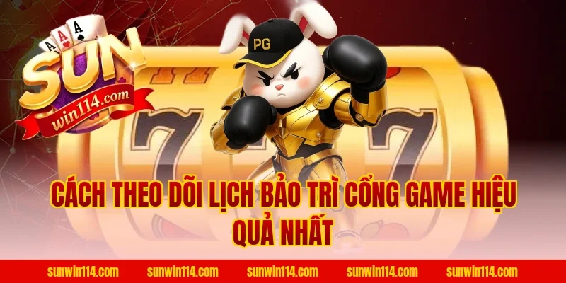 Cách Theo Dõi Lịch Bảo Trì Cổng Game Hiệu Quả Nhất