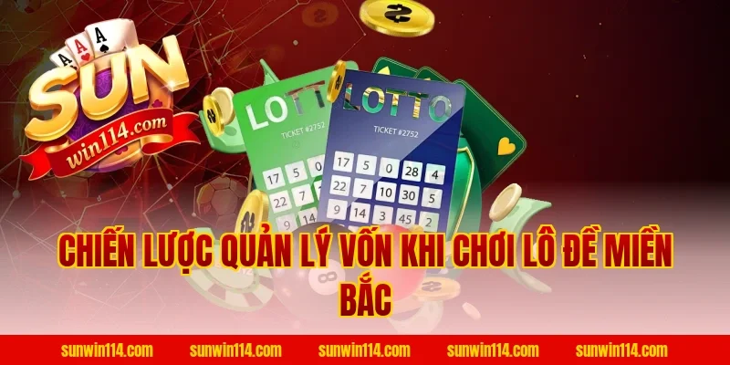 Chiến Lược Quản Lý Vốn Khi Chơi Lô Đề Miền Bắc