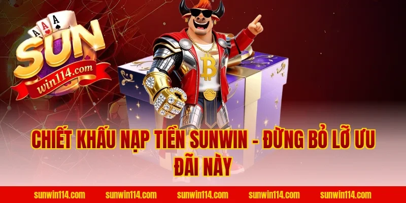 Chiết Khấu Nạp Tiền Sunwin – Đừng Bỏ Lỡ Ưu Đãi Này