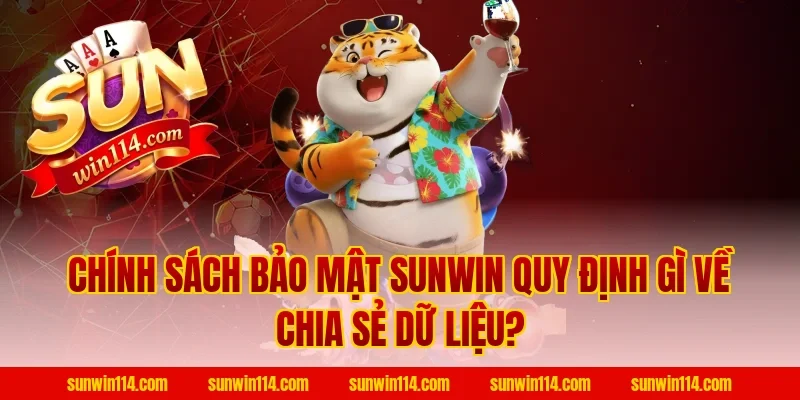 Chính Sách Bảo Mật Sunwin Quy Định Gì Về Chia Sẻ Dữ Liệu?