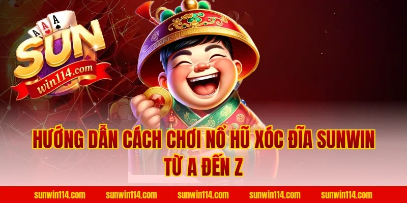 Hướng Dẫn Cách Chơi Nổ Hũ Xóc Đĩa Sunwin Từ A Đến Z