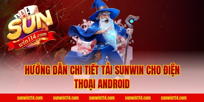 Hướng dẫn chi tiết Tải Sunwin cho điện thoại Android