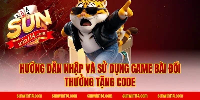 Hướng dẫn nhập và sử dụng Game Bài Đổi Thưởng Tặng Code