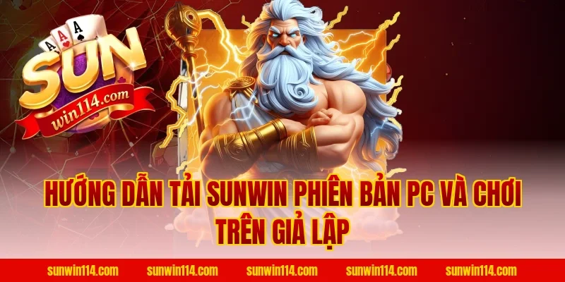 Hướng dẫn Tải Sunwin phiên bản PC và chơi trên giả lập