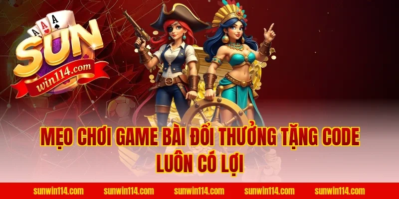 Mẹo chơi Game Bài Đổi Thưởng Tặng Code luôn có lợi