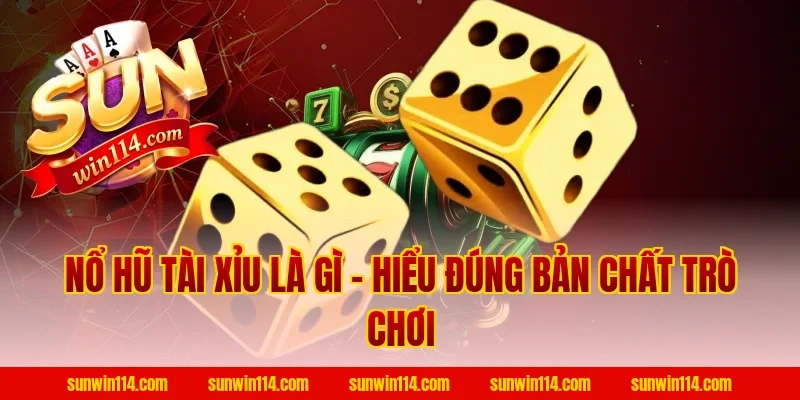 Nổ Hũ Tài Xỉu Là Gì – Hiểu Đúng Bản Chất Trò Chơi