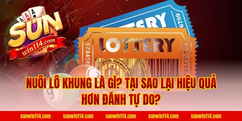 Nuôi Lô Khung Là Gì? Tại Sao Lại Hiệu Quả Hơn Đánh Tự Do?