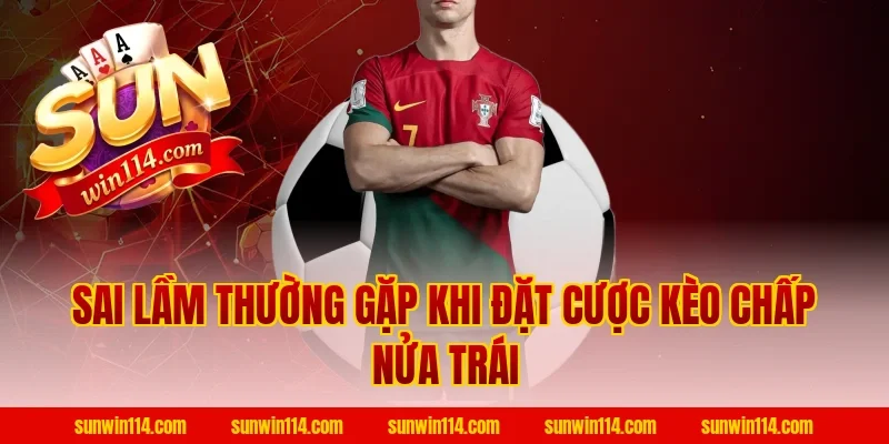 Sai Lầm Thường Gặp Khi Đặt Cược Kèo Chấp Nửa Trái