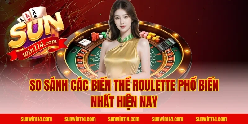So Sánh Các Biến Thể Roulette Phổ Biến Nhất Hiện Nay