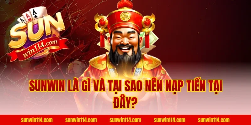 Sunwin Là Gì Và Tại Sao Nên Nạp Tiền Tại Đây?