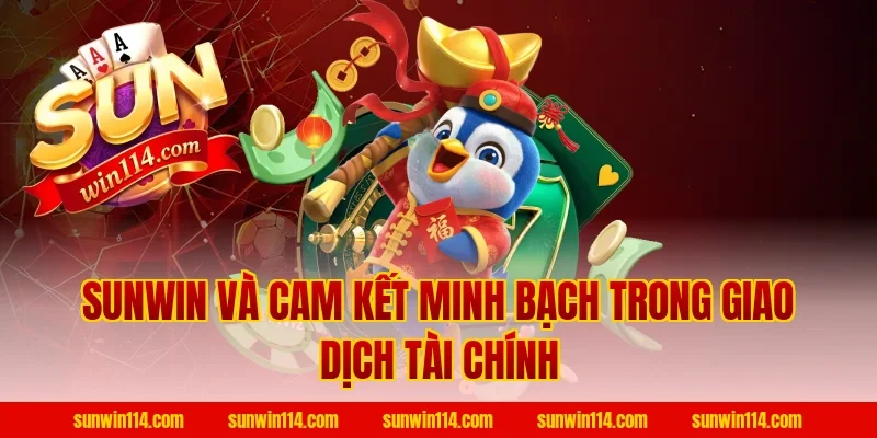 Sunwin Và Cam Kết Minh Bạch Trong Giao Dịch Tài Chính