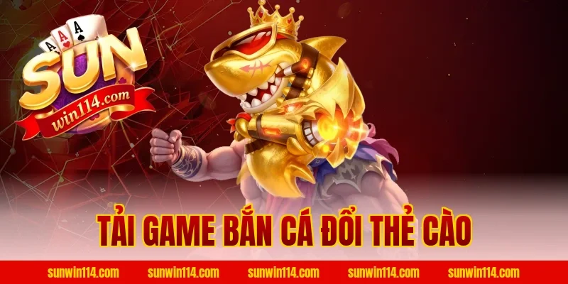 Tải Game Bắn Cá Đổi Thẻ Cào