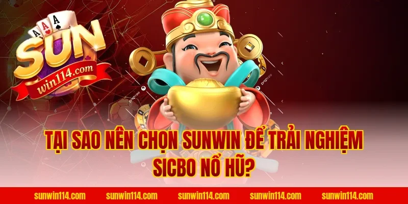 Tại Sao Nên Chọn Sunwin Để Trải Nghiệm Sicbo Nổ Hũ?