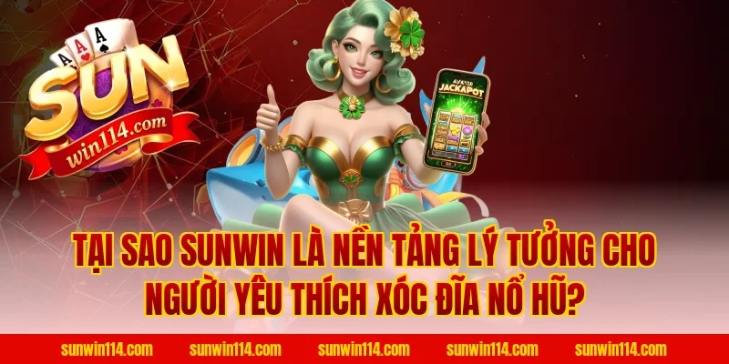 Tại Sao Sunwin Là Nền Tảng Lý Tưởng Cho Người Yêu Thích Xóc Đĩa Nổ Hũ?