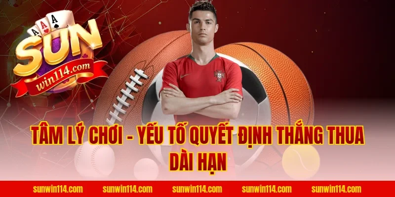 Tâm Lý Chơi – Yếu Tố Quyết Định Thắng Thua Dài Hạn
