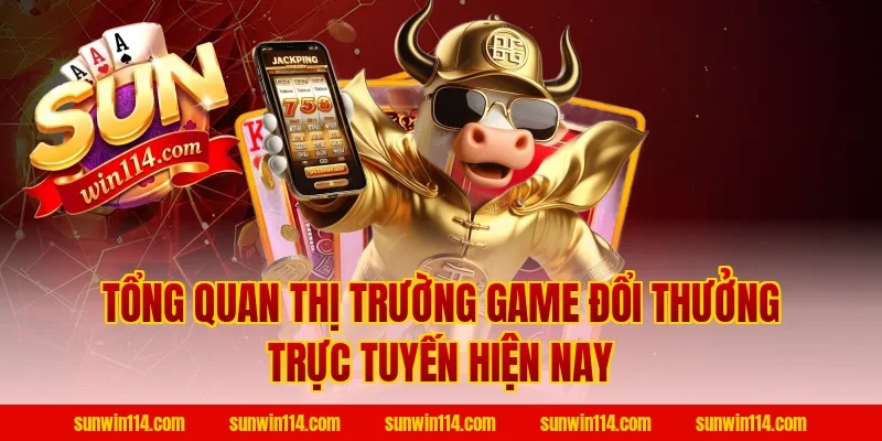 Tổng Quan Thị Trường Game Đổi Thưởng Trực Tuyến Hiện Nay