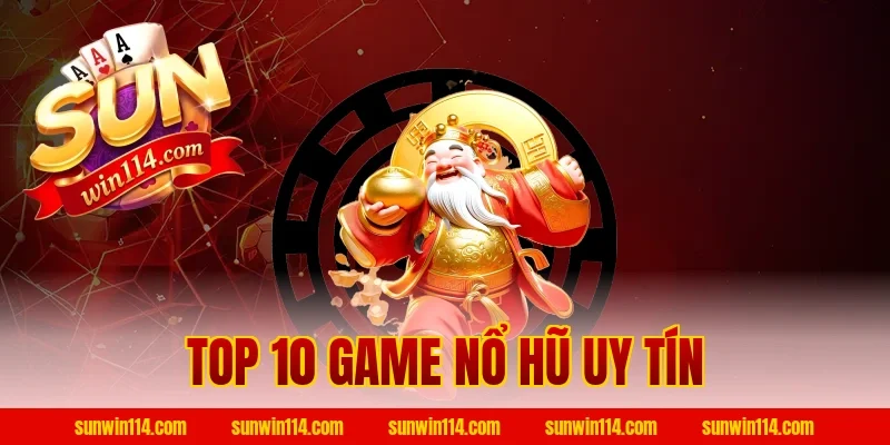 Top 10 Game Nổ Hũ Uy Tín