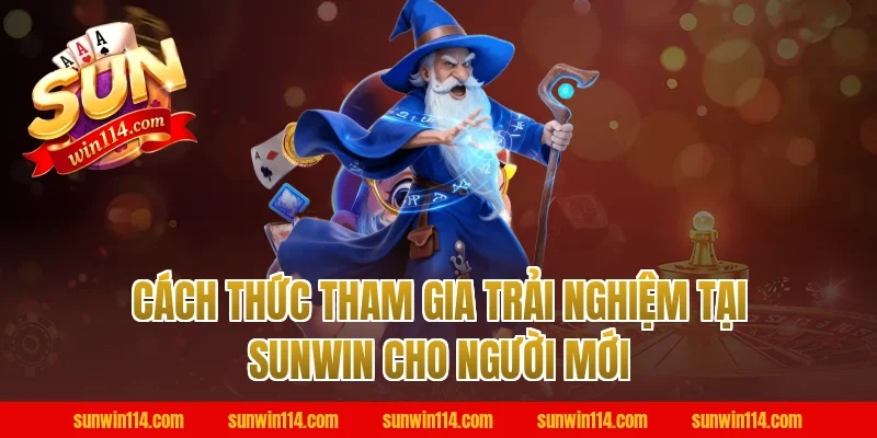 Cách thức tham gia trải nghiệm tại Sunwin cho người mới