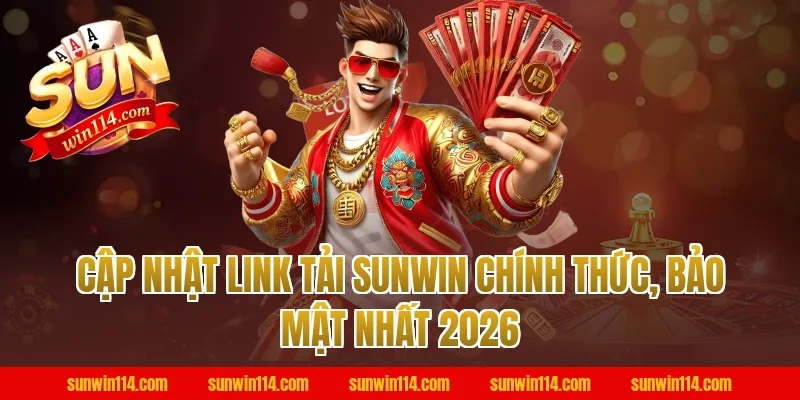 Cập nhật link tải Sunwin chính thức, bảo mật nhất 2026