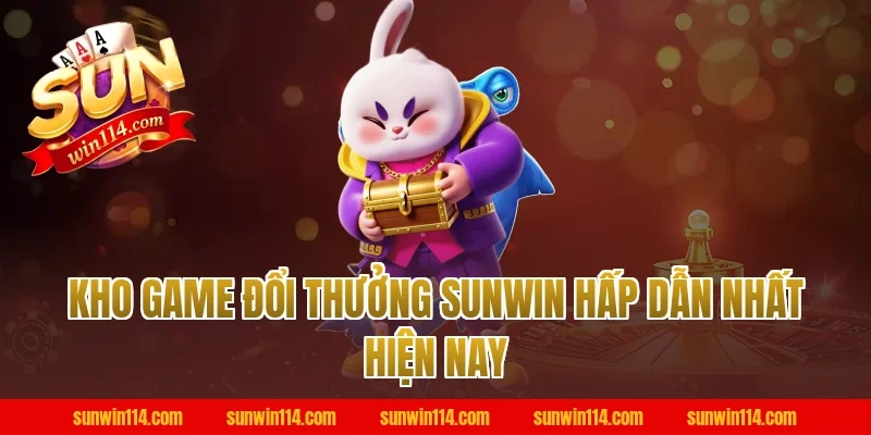Kho game đổi thưởng Sunwin hấp dẫn nhất hiện nay