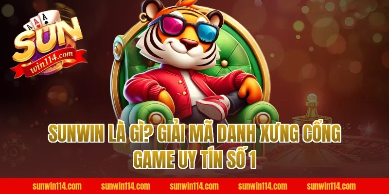 Sunwin là gì? Giải mã danh xưng cổng game uy tín số 1